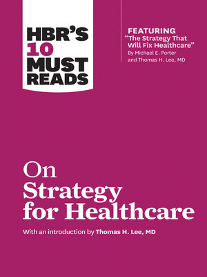 cover image of HBR's 10 Must Reads on Strategy for Healthcare (featuring articles by Michael E. Porter and Thomas H. Lee, MD)